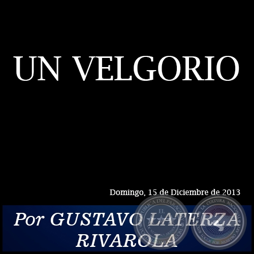 UN VELGORIO - Por GUSTAVO LATERZA RIVAROLA - Domingo, 15 de Diciembre de 2013